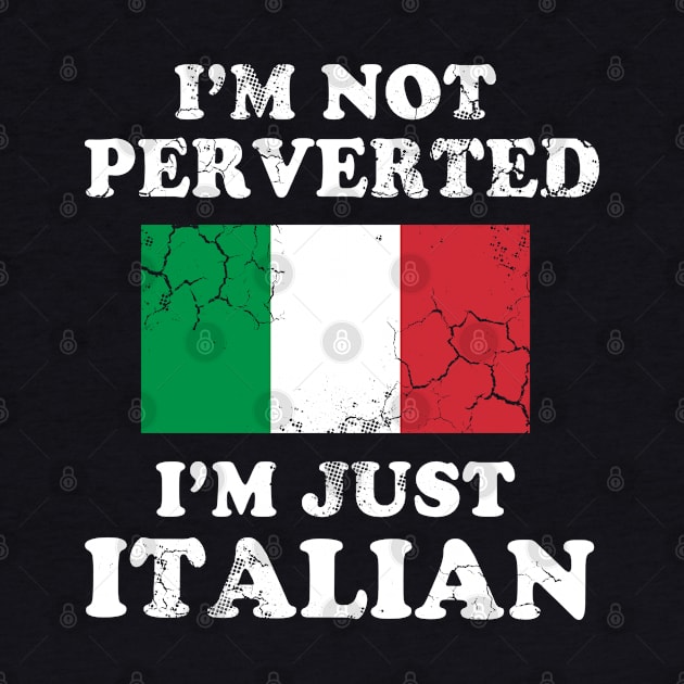 I'm Not Perverted I'm Just Italian Italy Italia by E